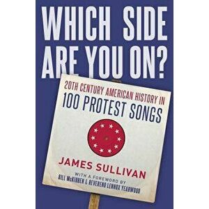 Which Side Are You On?: 20th Century American History in 100 Protest Songs, Hardcover - James Sullivan imagine