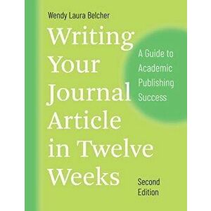 Writing Your Journal Article in Twelve Weeks, Second Edition: A Guide to Academic Publishing Success, Paperback - Wendy Laura Belcher imagine