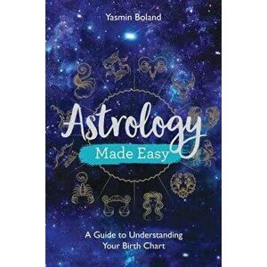Astrology Made Easy: A Guide to Understanding Your Birth Chart, Paperback - Yasmin Boland imagine