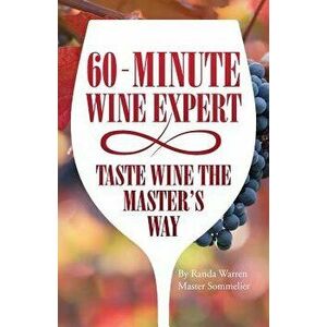 60 - Minute Wine Expert: Taste Wine The Master's Way, Paperback - Master Sommelier Randa Warren imagine