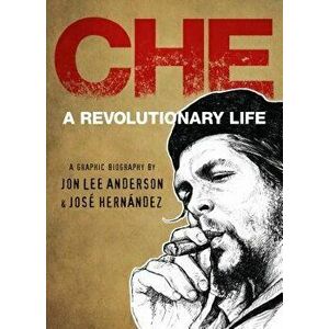 Che: A Revolutionary Life, Hardcover - Jon Lee Anderson imagine