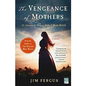 The Vengeance of Mothers: The Journals of Margaret Kelly & Molly McGill: A Novel, Paperback - Jim Fergus imagine