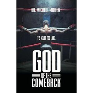 God of the Comeback: It's Never Too Late, Paperback - Dr Michael Maiden imagine