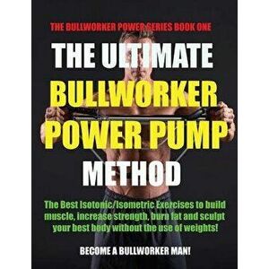 The Ultimate Bullworker Power Pump Method: Bullworker Power Series, Paperback - Marlon Birch imagine