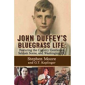 John Duffey's Bluegrass Life: Featuring the Country Gentlemen, Seldom Scene, and Washington, D.C., Paperback - Stephen Moore imagine