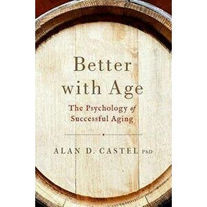 Better with Age: The Psychology of Successful Aging, Hardcover - Alan D. Castel imagine