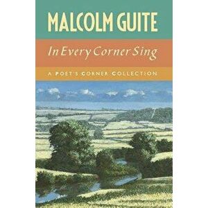 In Every Corner Sing: A Poet's Corner Collection, Hardcover - Malcolm Guite imagine