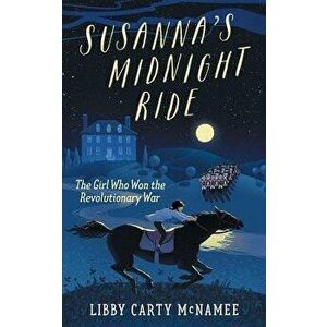 Susanna's Midnight Ride: The Girl Who Won the Revolutionary War, Paperback - Libby McNamee imagine