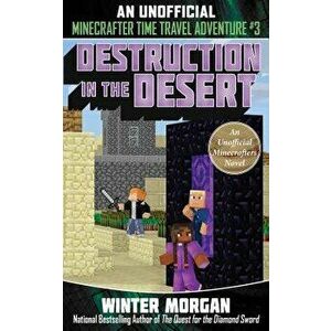 Destruction in the Desert: An Unofficial Minecrafters Time Travel Adventure, Book 3, Paperback - Winter Morgan imagine