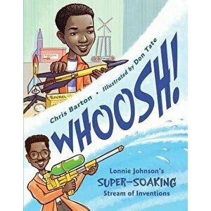 Whoosh!: Lonnie Johnson's Super-Soaking Stream of Inventions, Paperback - Chris Barton imagine