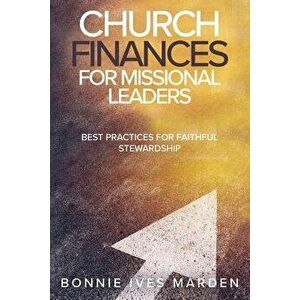 Church Finances for Missional Leaders: Best Practices for Faithful Stewardship, Paperback - Bonnie Ives Marden imagine