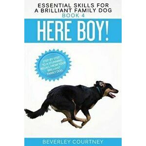 Here Boy!: Step-By-Step to a Stunning Recall from Your Brilliant Family Dog, Paperback - Beverley Courtney imagine