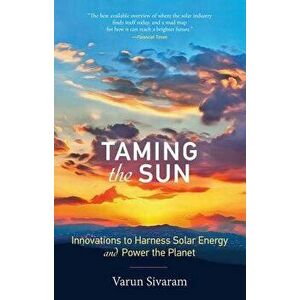 Taming the Sun: Innovations to Harness Solar Energy and Power the Planet, Paperback - Varun Sivaram imagine