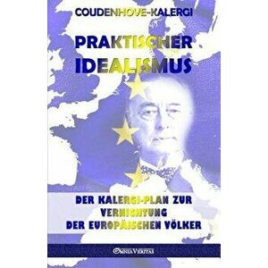 Praktischer Idealismus: Der Kalergi-Plan Zur Zerstörung Der Europäischen Völker, Paperback - Richard Nikolaus Coudenhove-Kalergi imagine