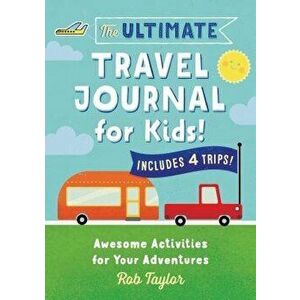 The Ultimate Travel Journal for Kids: Awesome Activities for Your Adventures, Paperback - Rob Taylor imagine
