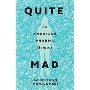 Quite Mad: An American Pharma Memoir, Paperback - Sarah Fawn Montgomery imagine