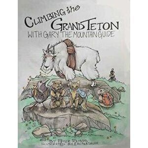 Climbing The Grand Teton: With Gary The Mountain Guide, Hardcover - Peter Ramos imagine