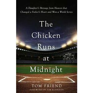 The Chicken Runs at Midnight: A Daughter's Message from Heaven That Changed a Father's Heart and Won a World Series, Hardcover - Tom Friend imagine