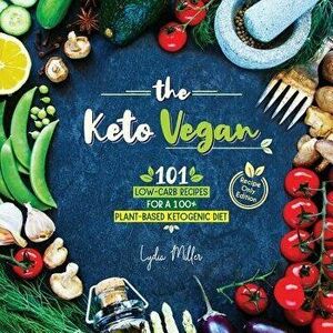 The Keto Vegan: 101 Low-Carb Recipes For A 100% Plant-Based Ketogenic Diet (Recipe-Only Edition), Paperback - Lydia Miller imagine