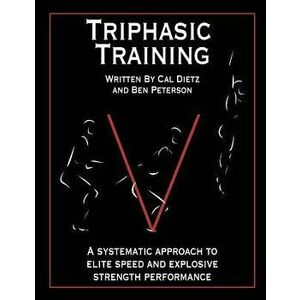 Triphasic Training: A Systematic Approach to Elite Speed and Explosive Strength Performance, Paperback - Ben Peterson imagine