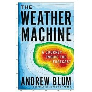 The Weather Machine: A Journey Inside the Forecast, Hardcover - Andrew Blum imagine