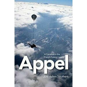 Appel: A Canadian in the French Foreign Legion, Paperback - Joel Struthers imagine