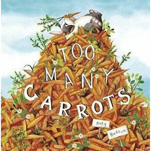 Too Many Carrots, Paperback - Katy Hudson imagine