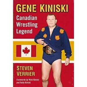 Gene Kiniski: Canadian Wrestling Legend, Paperback - Steven Verrier imagine