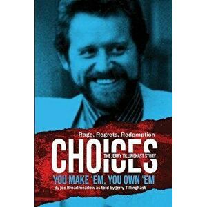 Choices: You Make 'em You Own 'em: The Jerry Tillinghast Story, Paperback - Joe Broadmeadow imagine