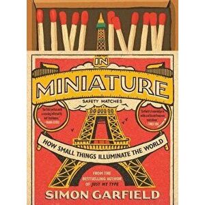 In Miniature: How Small Things Illuminate the World, Hardcover - Simon Garfield imagine