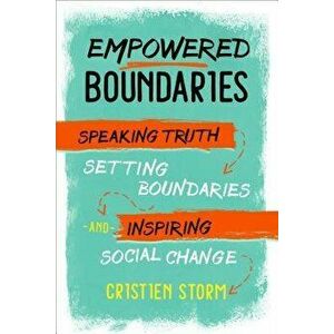 Empowered Boundaries: Speaking Truth, Setting Boundaries, and Inspiring Social Change, Paperback - Cristien Storm imagine