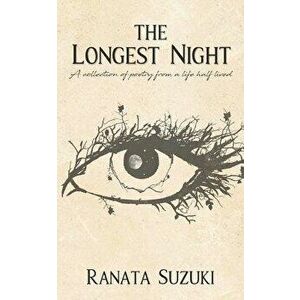 The Longest Night: A collection of poetry from a life half lived, Paperback - Ranata Suzuki imagine