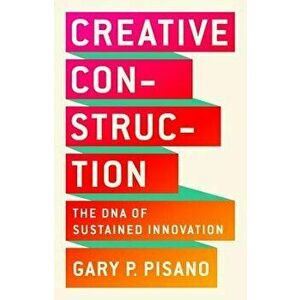Creative Construction: The DNA of Sustained Innovation, Hardcover - Gary P. Pisano imagine