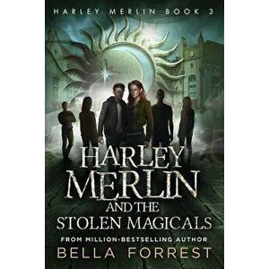 Harley Merlin 3: Harley Merlin and the Stolen Magicals, Paperback - Bella Forrest imagine