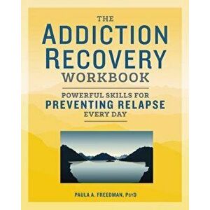 The Addiction Recovery Workbook: Powerful Skills for Preventing Relapse Every Day, Paperback - Paula A., Psy D. Freedman imagine