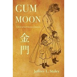 Gum Moon: A Novel of San Francisco Chinatown, Paperback - Jeffrey L. Staley imagine