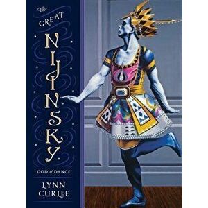 The Great Nijinsky: God of Dance, Hardcover - Lynn Curlee imagine