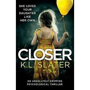 Closer: An Absolutely Gripping Psychological Thriller, Paperback - K. L. Slater imagine