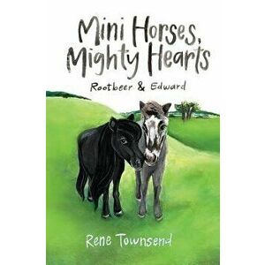 Mini Horses, Mighty Hearts: Rootbeer and Edward, Paperback - Townsend Rene imagine