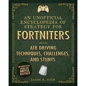 An Unofficial Encyclopedia of Strategy for Fortniters: ATK Driving Techniques, Challenges, and Stunts, Hardcover - Jason R. Rich imagine