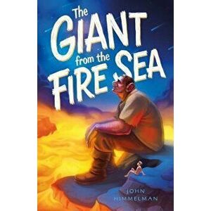 The Giant from the Fire Sea, Hardcover - John Himmelman imagine