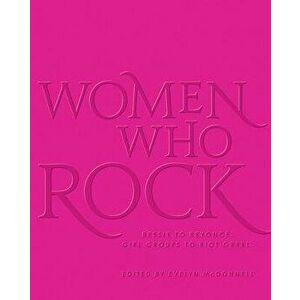 Women Who Rock: Bessie to Beyonce. Girl Groups to Riot Grrrl., Hardcover - Evelyn McDonnell imagine
