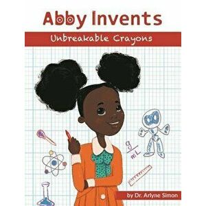Abby Invents Unbreakable Crayons, Hardcover - Arlyne Simon imagine
