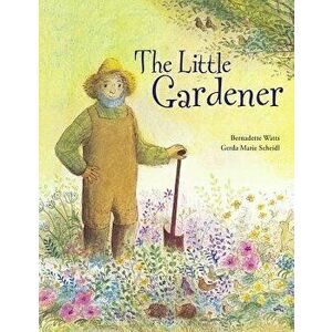 The Little Gardener, Hardcover - Bernadette Watts imagine