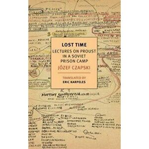 Lost Time: Lectures on Proust in a Soviet Prison Camp, Paperback - Jozef Czapski imagine