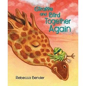 Giraffe and Bird Together Again, Hardcover - Rebecca Bender imagine