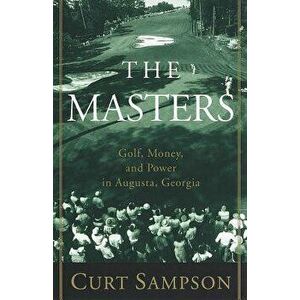 The Masters: Golf, Money, and Power in Augusta, Georgia, Paperback - Curt Sampson imagine