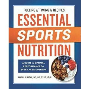 Essential Sports Nutrition: A Guide to Optimal Performance for Every Active Person, Paperback - Marni, MS Rd Cssd Sumbal imagine
