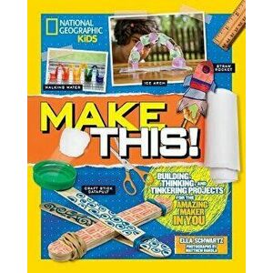 Make This!: Building Thinking, and Tinkering Projects for the Amazing Maker in You, Paperback - Ella Schwartz imagine