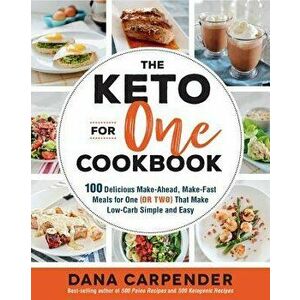 The Keto for One Cookbook: 100 Delicious Make-Ahead, Make-Fast Meals for One (or Two) That Make Low-Carb Simple and Easy, Paperback - Dana Carpender imagine